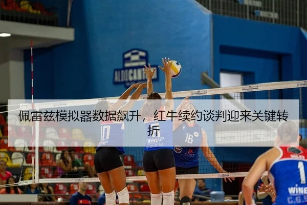 佩雷兹模拟器数据飙升，红牛续约谈判迎来关键转折
